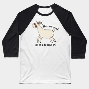 You've Goat To Be Kidding Me - Awesome Funny Goat Gift Baseball T-Shirt